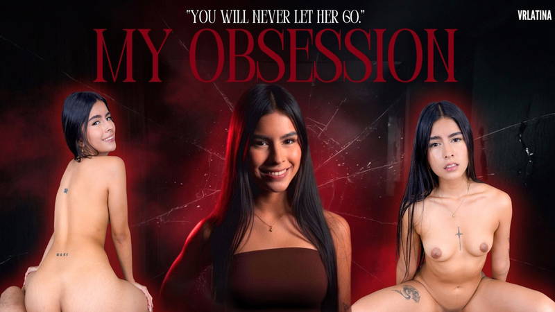 My Obsession - VR porn video by VRLatina